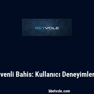 Betvole ile Güvenli Bahis: Kullanıcı Deneyimleri ve Yorumlar