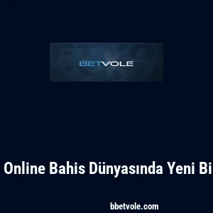 Betvole: Online Bahis D&uuml;nyasında Yeni Bir D&ouml;nem