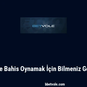 Betvole'de Bahis Oynamak İçin Bilmeniz Gerekenler