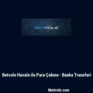 Betvole Havale ile Para Çekme - Banka Transferi
