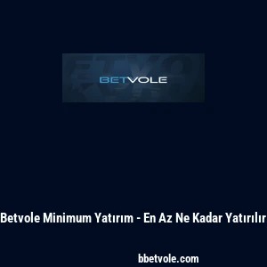 Betvole Minimum Yatırım - En Az Ne Kadar Yatırılır
