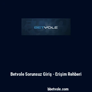 Betvole Sorunsuz Giriş - Erişim Rehberi