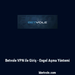Betvole VPN ile Giriş - Engel Aşma Yöntemi